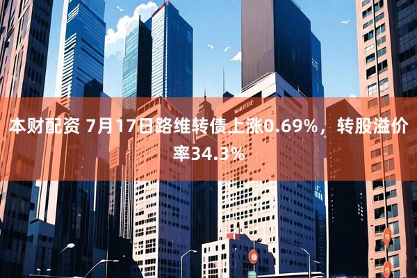 本财配资 7月17日路维转债上涨0.69%，转股溢价率34.3%