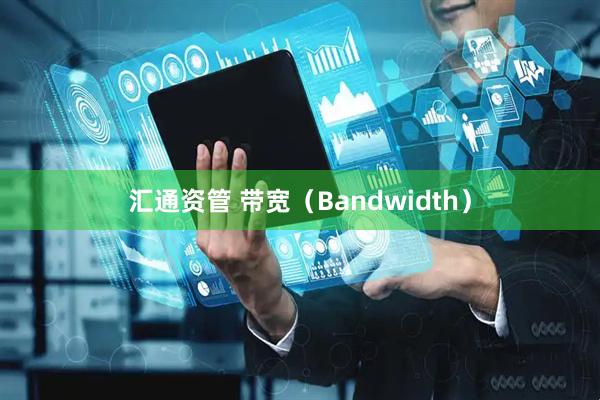 汇通资管 带宽（Bandwidth）